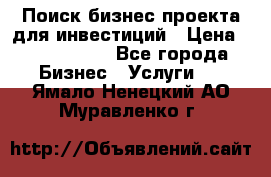 Поиск бизнес-проекта для инвестиций › Цена ­ 2 000 000 - Все города Бизнес » Услуги   . Ямало-Ненецкий АО,Муравленко г.